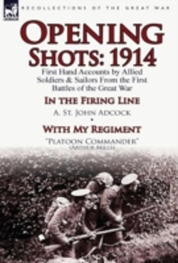 Bertrand.pt - Opening Shots: 1914-First Hand Accounts By Allied Soldiers & Sailors From The First Battles Of The Great War-In The Firing Line By A. St. John Adcock