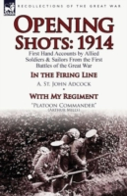 Bertrand.pt - Opening Shots: 1914-First Hand Accounts By Allied Soldiers & Sailors From The First Battles Of The Great War-In The Firing Line By A. St. John Adcock