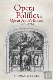 Opera And Politics In Queen Anne'S Britain, 1705-1714