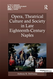 Opera, Theatrical Culture And Society In Late Eighteenth-Century Naples