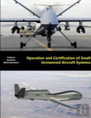 Operation And Certification Of Small Unmanned Aircraft Systems