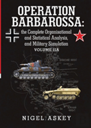 Operation Barbarossa: The Complete Organisational And Statistical Analysis, And Military Simulation Volume Iia