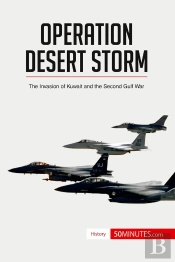 Operation Desert Storm : The Invasion Of Kuwait And The Second Gulf War