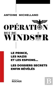 Opération Duc De Windsor : Le Prince, Les Nazis Et Les Espions... Les Dossiers Secrets Enfin Révélés