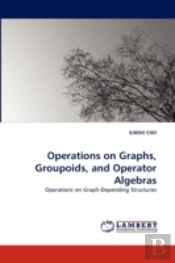 Operations On Graphs, Groupoids, And Operator Algebras