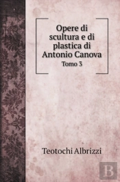 Opere Di Scultura E Di Plastica Di Antonio Canova