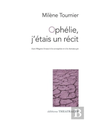 Ophélie, J'Étais Un Récit : Conception Et Dramaturgie Mégane Arnaud