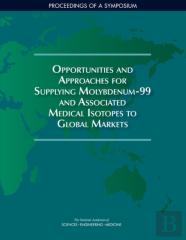 Opportunities And Approaches For Supplying Molybdenum-99 And Associated Medical Isotopes To Global Markets