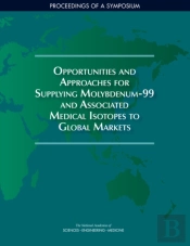 Opportunities And Approaches For Supplying Molybdenum-99 And Associated Medical Isotopes To Global Markets