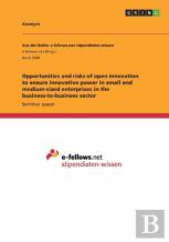 Opportunities And Risks Of Open Innovation To Ensure Innovative Power In Small And Medium-Sized Enterprises In The Business-To-Business Sector