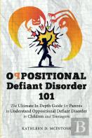Oppositional Defiant Disorder 101the Ultimate In Depth Guide For Parents To Understand Oppositional Defiant Disorder In Children And Teenagers