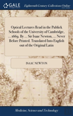 Bertrand.pt - Optical Lectures Read In The Publick Schools Of The University Of Cambridge, ... 1669. By ... Sir Isaac Newton, ... Never Before Printed. Translated Into English Out Of The Original Latin