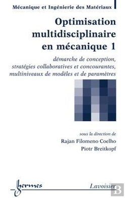 Bertrand.pt - Optimisation Multidisciplinaire En Mécanique T.1 ; Démarche De Conception, Stratégies Collaboratives Et Concourantes, Multiniveaux De Modèles Et De Paramètres