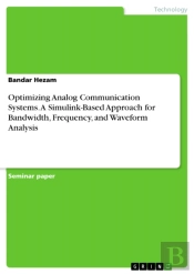 Optimizing Analog Communication Systems. A Simulink-Based Approach For Bandwidth, Frequency, And Waveform Analysis
