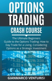 Options Trading Crash Course - The Ultimate Beginners Guide To The Options Trading