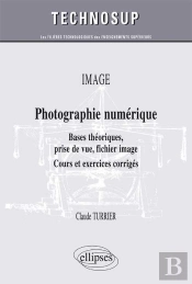 Optique - Photographie Numérique - Bases Théoriques, Prise De Vue, Fichier Image - Cours Et Exercices Corrigés (Niveau B)