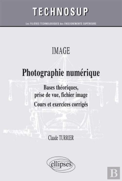 Bertrand.pt - Optique - Photographie Numérique - Bases Théoriques, Prise De Vue, Fichier Image - Cours Et Exercices Corrigés (Niveau B)