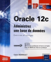 Oracle 12c ; Administrez Une Base De Données ; Exercices Et Corrigés