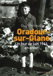 Oradour-Sur-Glane ; Un Jour De Juin 1944 En Enfer