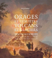 Orages Et Tempetes, Volcans Et Glaciers. Les Peintres Et Les Sciences De La Terre Aux Xviii Et Xixe
