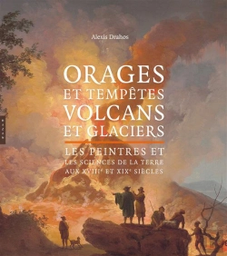 Bertrand.pt - Orages Et Tempetes, Volcans Et Glaciers. Les Peintres Et Les Sciences De La Terre Aux Xviii Et Xixe