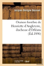 Oraison Funèbre De Henriette D'Angleterre, Duchesse D'Orléans  (Éd.1896)