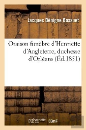 Oraison Funèbre D'Henriette D'Angleterre, Duchesse D'Orléans  (Éd.1851)