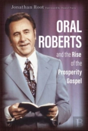 Oral Roberts And The Rise Of The Prosperity Gospel
