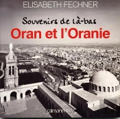 Oran Et L'Oranie ; Souvenirs De Là-Bas