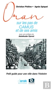 Oran Sur Les Pas De Camus Et De Ses Amis : Petit Guide Pour Une Ville Dans L'Histoire