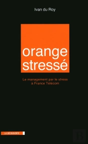 Orange Stressé ; Le Management Par Le Stress À France Télécom