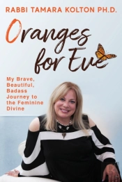 Oranges For Eve : My Brave, Beautiful, Badass Journey To The Feminine Divine