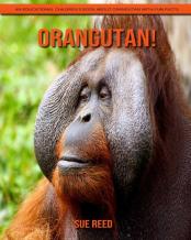 Orangutan! An Educational Children'S Book About Orangutan With Fun Facts