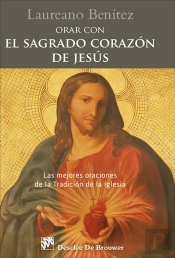 Orar Con El Sagrado Corazón De Jesús. Las Mejores Oraciones De La Tradición De La Iglesia Sobre El C