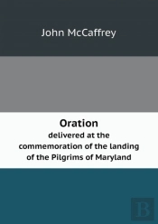 Oration Delivered At The Commemoration Of The Landing Of The Pilgrims Of Maryland