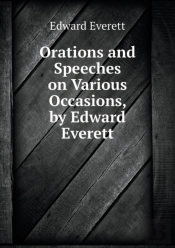 Orations And Speeches On Various Occasions, By Edward Everett