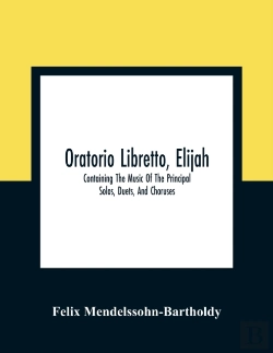 Bertrand.pt - Oratorio Libretto, Elijah. Containing The Music Of The Principal Solos, Duets, And Choruses