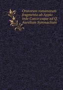 Oratorum Romanorum Fragmenta Ab Appio Inde Caeco Usque Ad Q. Aurelium Symmachum