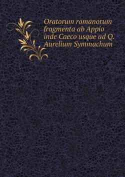 Bertrand.pt - Oratorum Romanorum Fragmenta Ab Appio Inde Caeco Usque Ad Q. Aurelium Symmachum