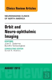 Orbit And Neuro-Ophthalmic Imaging, An Issue Of Neuroimaging Clinics