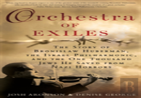 Orchestra Of Exiles: The Story Of Bronislaw Huberman, The Israel Philharmonic, And The One Thousand Jews He Saved From Nazi Horrors
