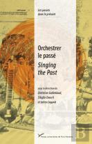 Orchestrer Le Passé / Singing The Past : Musiques Et Politiques De La Mémoire (Xxe-Xxie Siècles)