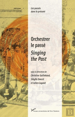 Bertrand.pt - Orchestrer Le Passé / Singing The Past : Musiques Et Politiques De La Mémoire (Xxe-Xxie Siècles)