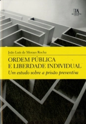 Ordem Pública e Liberdade Individual - Um Estudo sobre a Prisão Preventiva