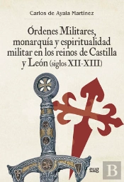 Órdenes Militares, Monarquía Y Espiritualidad Militar En Los Reinos De Castilla Y León (Siglos Xii-X