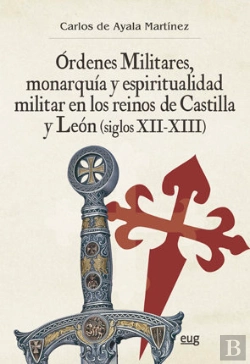 Bertrand.pt - Órdenes Militares, Monarquía Y Espiritualidad Militar En Los Reinos De Castilla Y León (Siglos Xii-X