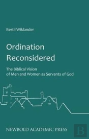Ordination Reconsidered: The Biblical Vision Of Men And Women As Servants Of God