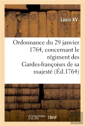 Ordonnance Du Roi Du 29 Janvier 1764, Concernant Le Regiment Des Gardes-Francoises De Sa Majeste