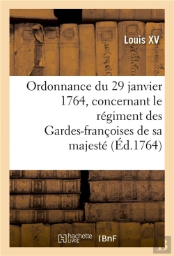 Bertrand.pt - Ordonnance Du Roi Du 29 Janvier 1764, Concernant Le Regiment Des Gardes-Francoises De Sa Majeste