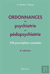 Ordonnances En Psychiatrie Et Pédopsychiatrie : 128 Prescriptions Courantes (5e Édition)